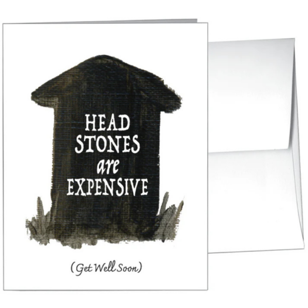 Headstones are Expensive – Get Well Soon – Card